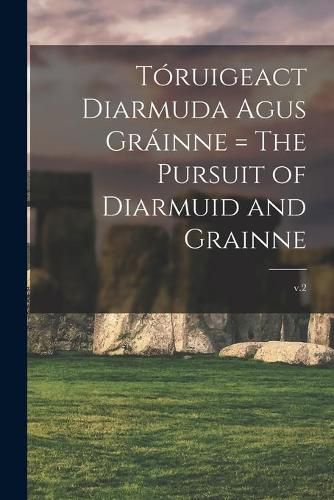 Cover image for Toruigeact Diarmuda Agus Grainne = The Pursuit of Diarmuid and Grainne; v.2