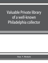 Cover image for Valuable private library of a well-known Philadelphia collector embracing rare and scarce Americana, American and historic bibles, American prayer books, American hymnals, books from the library of eminent personages, publications of early American printer