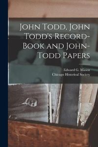 Cover image for John Todd, John Todd's Record-book and John-Todd Papers [microform]