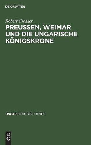 Cover image for Preussen, Weimar Und Die Ungarische Koenigskrone: Mit Dem Faksimile Eines Goethe-Briefes