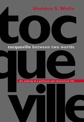 Tocqueville Between Two Worlds: The Making of a Political and Theoretical Life