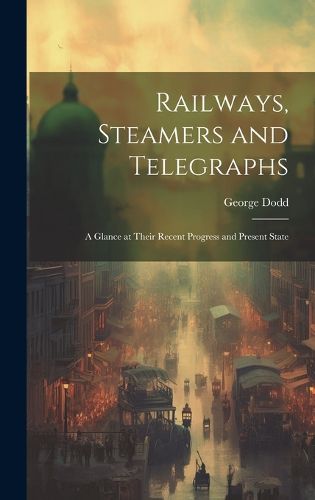 Cover image for Railways, Steamers and Telegraphs
