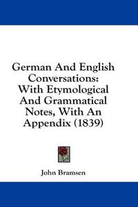 Cover image for German and English Conversations: With Etymological and Grammatical Notes, with an Appendix (1839)