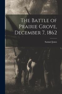 Cover image for The Battle of Prairie Grove, December 7, 1862