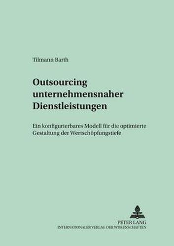 Cover image for Outsourcing Unternehmensnaher Dienstleistungen: Ein Konfigurierbares Modell Fuer Die Optimierte Gestaltung Der Wertschoepfungstiefe