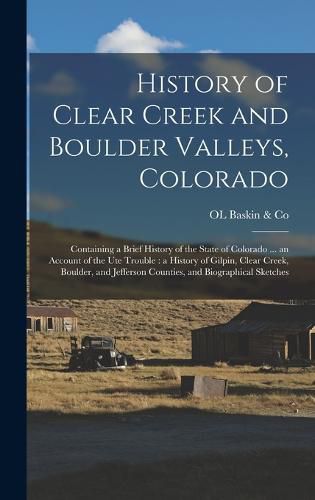 Cover image for History of Clear Creek and Boulder Valleys, Colorado