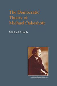 Cover image for The Democratic Theory of Michael Oakeshott: Discourse, Contingency and the Politics of Conversation