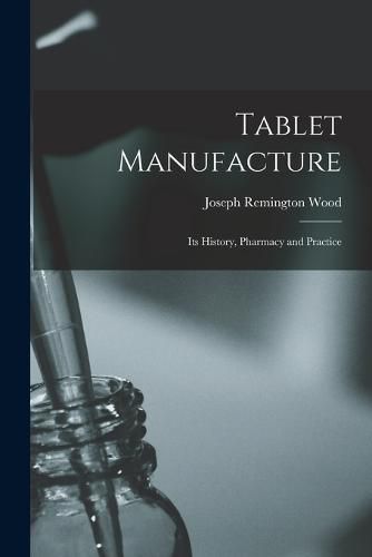 Cover image for Tablet Manufacture; its History, Pharmacy and Practice