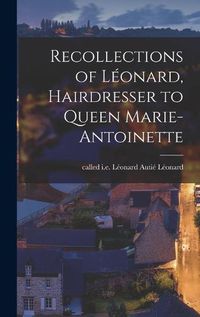 Cover image for Recollections of Leonard, Hairdresser to Queen Marie-Antoinette