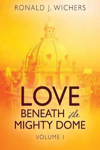 Cover image for Love Beneath the Mighty Dome: Volume I