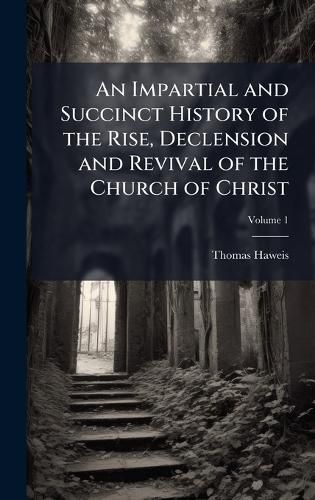 Cover image for An Impartial and Succinct History of the Rise, Declension and Revival of the Church of Christ