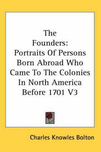 Cover image for The Founders: Portraits of Persons Born Abroad Who Came to the Colonies in North America Before 1701 V3