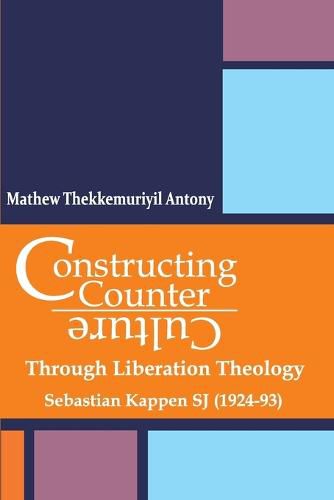 Cover image for Constructing Counter-Culture Through Liberation Theology Through Liberation Theology: Sebastian Kappen SJ (1924-93)