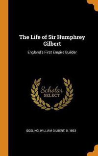 Cover image for The Life of Sir Humphrey Gilbert: England's First Empire Builder