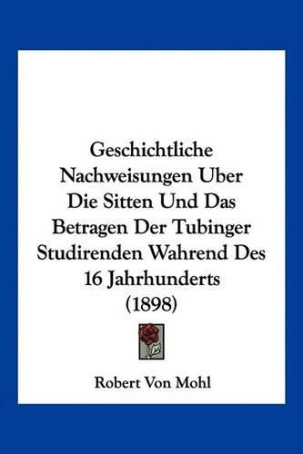 Cover image for Geschichtliche Nachweisungen Uber Die Sitten Und Das Betragen Der Tubinger Studirenden Wahrend Des 16 Jahrhunderts (1898)