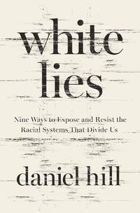 Cover image for White Lies: Nine Ways to Expose and Resist the Racial Systems That Divide Us