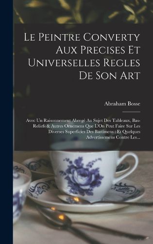 Cover image for Le Peintre Converty Aux Precises Et Universelles Regles De Son Art