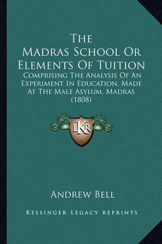 The Madras School or Elements of Tuition: Comprising the Analysis of an Experiment in Education, Made at the Male Asylum, Madras (1808)