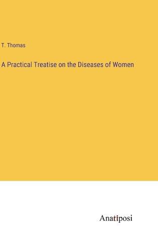 Cover image for A Practical Treatise on the Diseases of Women