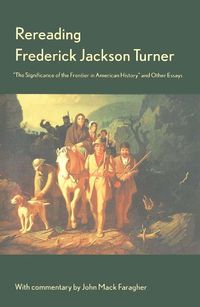 Cover image for Rereading Frederick Jackson Turner: The Significance of the Frontier in American History  and Other Essays