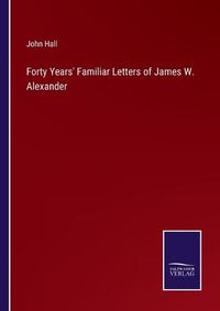Cover image for Forty Years' Familiar Letters of James W. Alexander