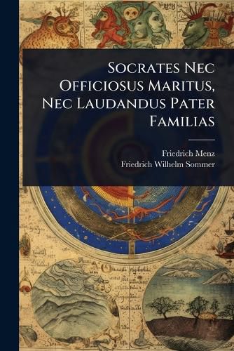 Cover image for Socrates Nec Officiosus Maritus, Nec Laudandus Pater Familias