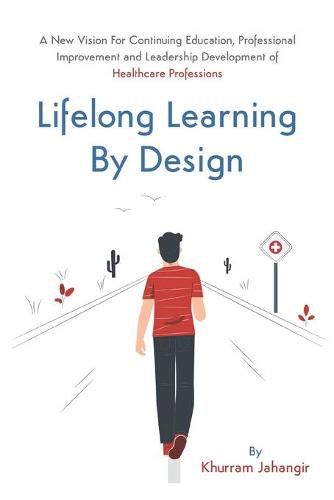 Cover image for Lifelong Learning By Design: A New Vision For Continuing Education, Professional Improvement and Leadership Development of Healthcare Professions