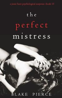 Cover image for The Perfect Mistress (A Jessie Hunt Psychological Suspense Thriller-Book Fifteen)