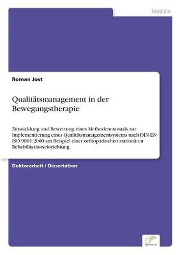 Cover image for Qualitatsmanagement in der Bewegungstherapie: Entwicklung und Bewertung eines Methodenmanuals zur Implementierung eines Qualitatsmanagementsystems nach DIN EN ISO 9001:2000 am Beispiel einer orthopadischen stationaren Rehabilitationseinrichtung