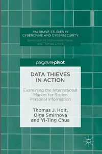 Cover image for Data Thieves in Action: Examining the International Market for Stolen Personal Information