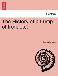 Cover image for The History of a Lump of Iron, Etc.