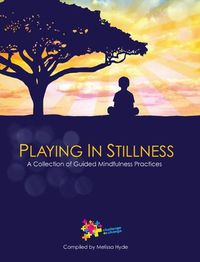 Cover image for Playing in Stillness: A Collection of Guided Mindfulness Practices