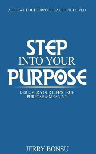 Cover image for Step Into Your Purpose: Discover Your Life's True Purpose & Meaning