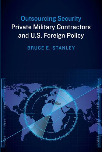 Cover image for Outsourcing Security: Private Military Contractors and U.S. Foreign Policy