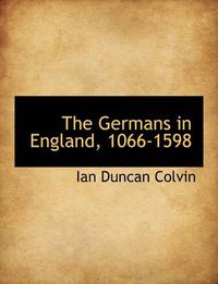 Cover image for The Germans in England, 1066-1598