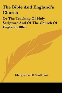 Cover image for The Bible and England's Church: Or the Teaching of Holy Scripture and of the Church of England (1867)