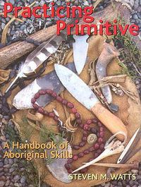 Cover image for Practicing Primitive: A Handbook of Aboriginal Skills