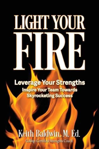 Cover image for Light Your Fire: How leveraging strengths will inspire you and your team members towards skyrocketing success!