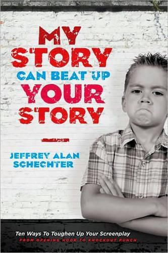 Cover image for My Story Can Beat Up Your Story: Ten Ways to Toughen Up Your Screenplay from Opening Hook to Knoc...