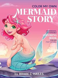 Cover image for Color My Own Mermaid Story: An Immersive, Customizable Coloring Book for Kids (That Rhymes!)