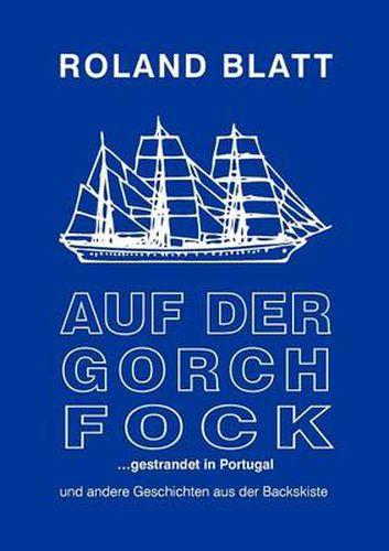 Cover image for Auf der Gorch Fock ... gestrandet in Portugal: und andere Geschichten aus der Backskiste