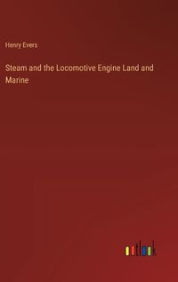 Cover image for Steam and the Locomotive Engine Land and Marine