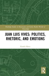 Cover image for Juan Luis Vives: Politics, Rhetoric, and Emotions