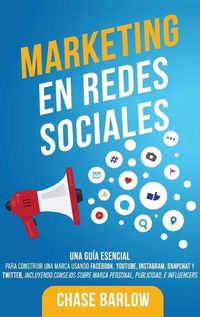 Cover image for Marketing en Redes Sociales: Una Guia Esencial para Construir una Marca Usando Facebook, YouTube, Instagram, Snapchat y Twitter, Incluyendo Consejos sobre Marca Personal, Publicidad, e Influencers