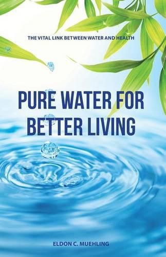 Cover image for Pure Water for Better Living: The Vital Link Between Water and Health