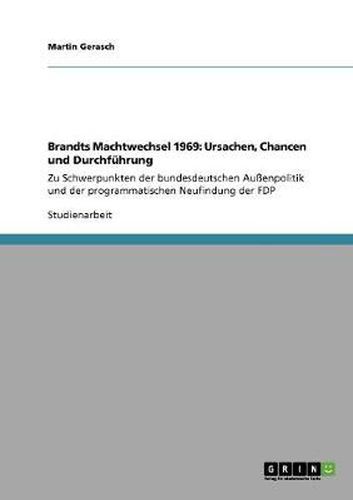 Cover image for Brandts Machtwechsel 1969: Ursachen, Chancen und Durchfuhrung: Zu Schwerpunkten der bundesdeutschen Aussenpolitik und der programmatischen Neufindung der FDP