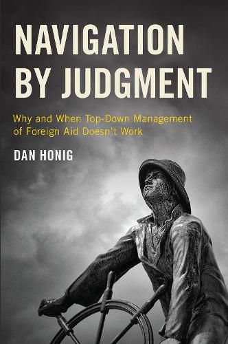 Cover image for Navigation by Judgment: Why and When Top-Down Management of Foreign Aid Doesn't Work