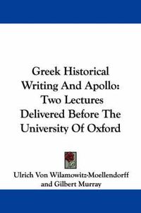 Cover image for Greek Historical Writing and Apollo: Two Lectures Delivered Before the University of Oxford