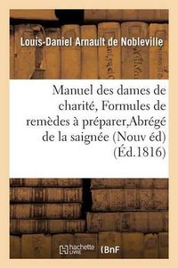 Cover image for Manuel Des Dames de Charite, Ou Formules de Remedes Faciles A Preparer, Abrege de la Saignee