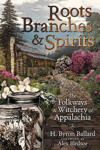 Cover image for Roots, Branches and Spirits: The Folkways and Witchery of Appalachia